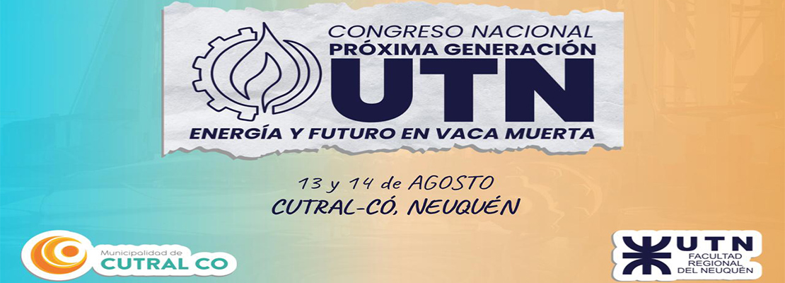 Primer Congreso Nacional “Próxima Generación UTN: Energía y Futuro en Vaca Muerta”