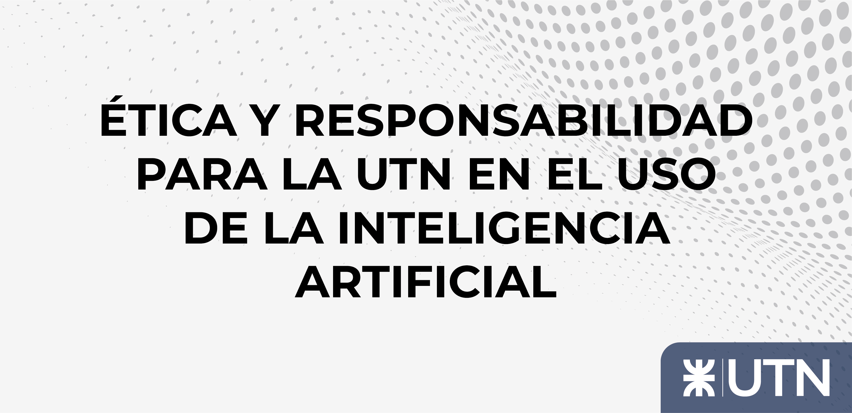 Ética y Responsabilidad para la UTN en el uso de la Inteligencia Artificial